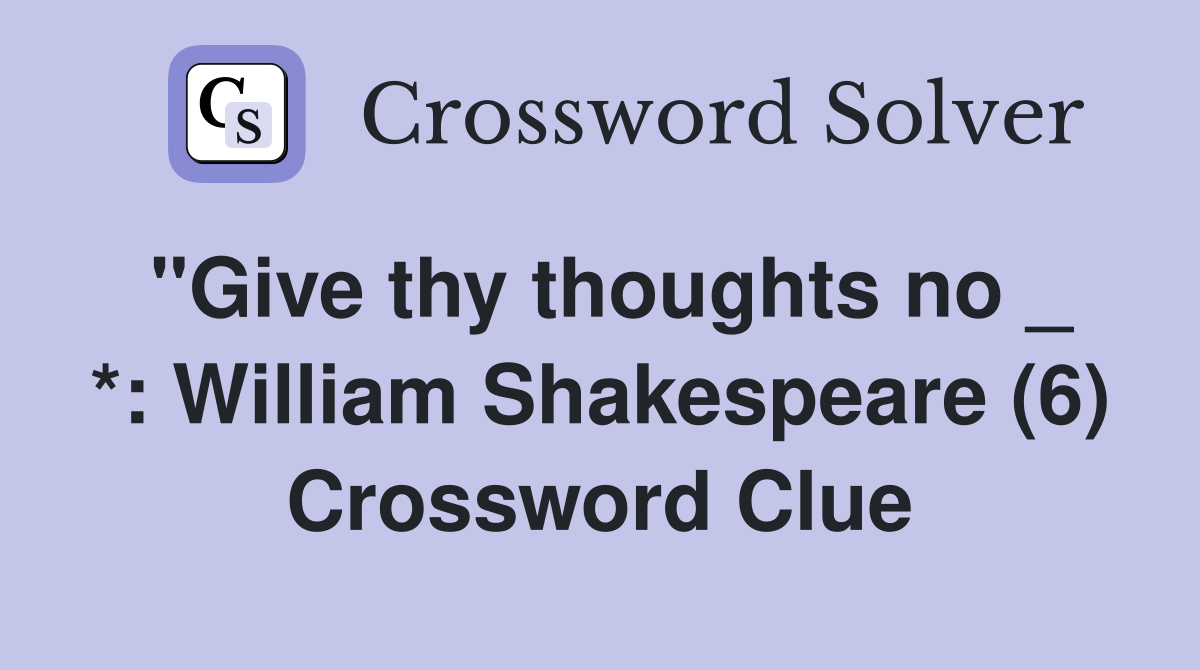 "Give thy thoughts no _ * William Shakespeare (6) Crossword Clue Answers Crossword Solver